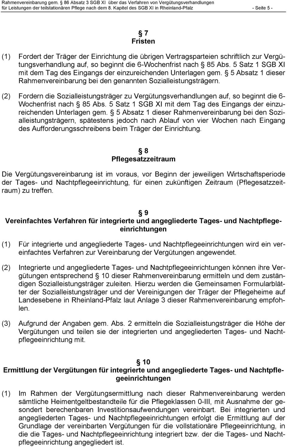 nach 85 Abs. 5 Satz 1 SGB XI mit dem Tag des Eingangs der einzureichenden Unterlagen gem. 5 Absatz 1 dieser Rahmenvereinbarung bei den genannten Sozialleistungsträgern.