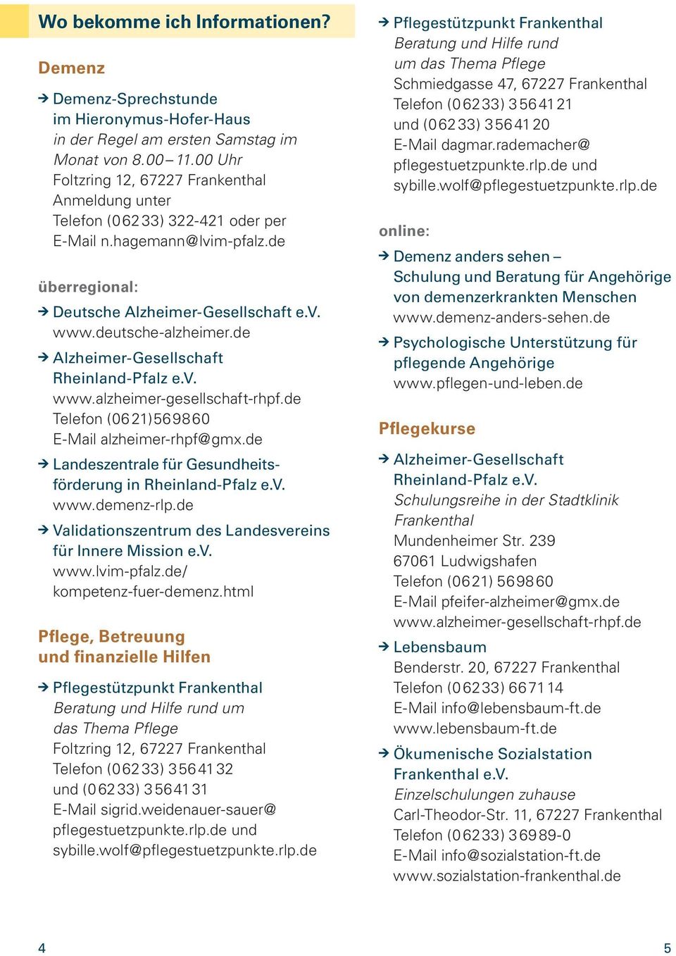 de Alzheimer-Gesellschaft Rheinland-Pfalz e.v. www.alzheimer-gesellschaft-rhpf.de Telefon (0621)56 9860 E-Mail alzheimer-rhpf@gmx.de Landeszentrale für Gesundheitsförderung in Rheinland-Pfalz e.v. www.demenz-rlp.
