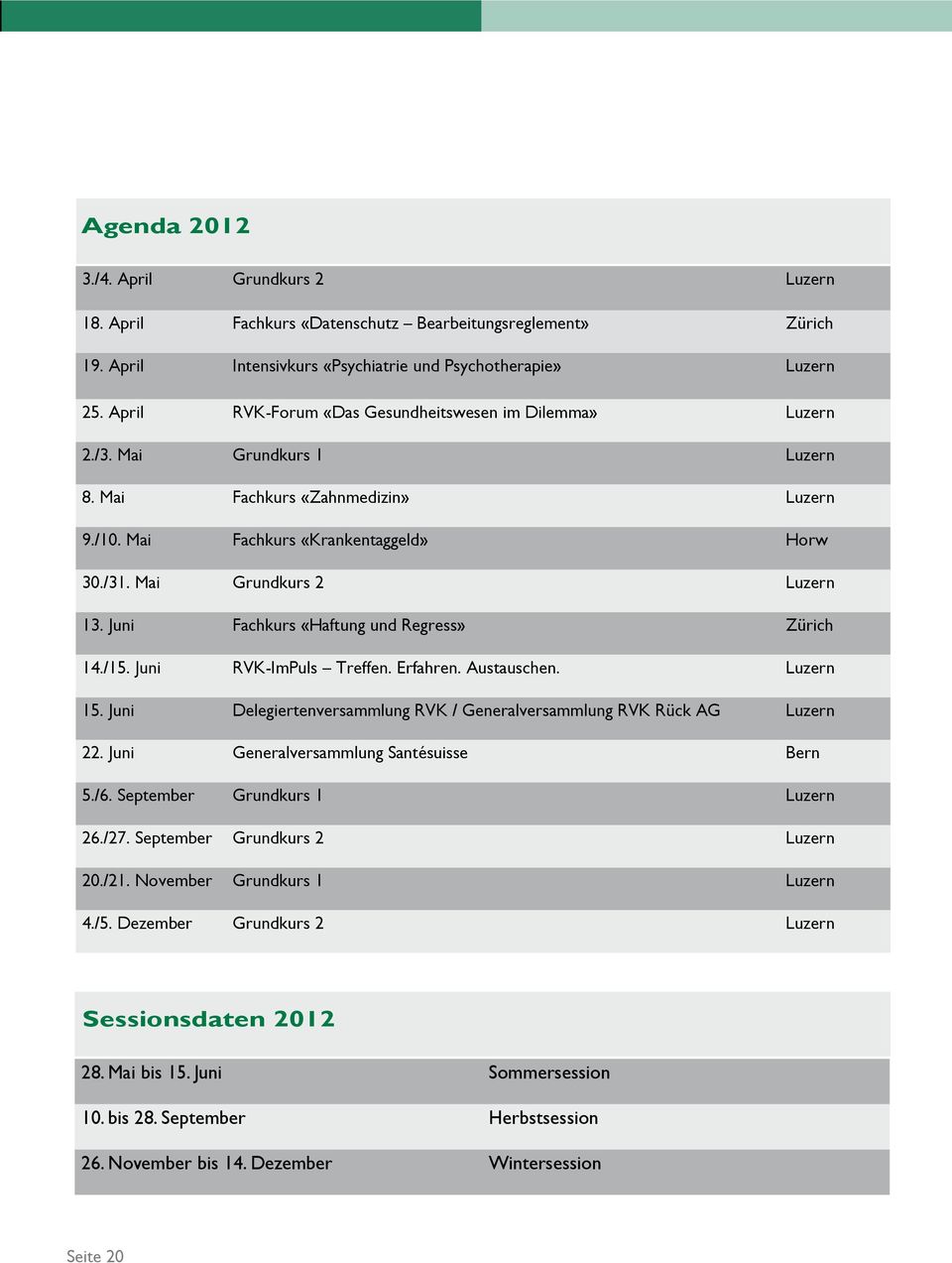 Juni Fachkurs «Haftung und Regress» Zürich 14./15. Juni RVK-ImPuls Treffen. Erfahren. Austauschen. Luzern 15. Juni Delegiertenversammlung RVK / Generalversammlung RVK Rück AG Luzern 22.