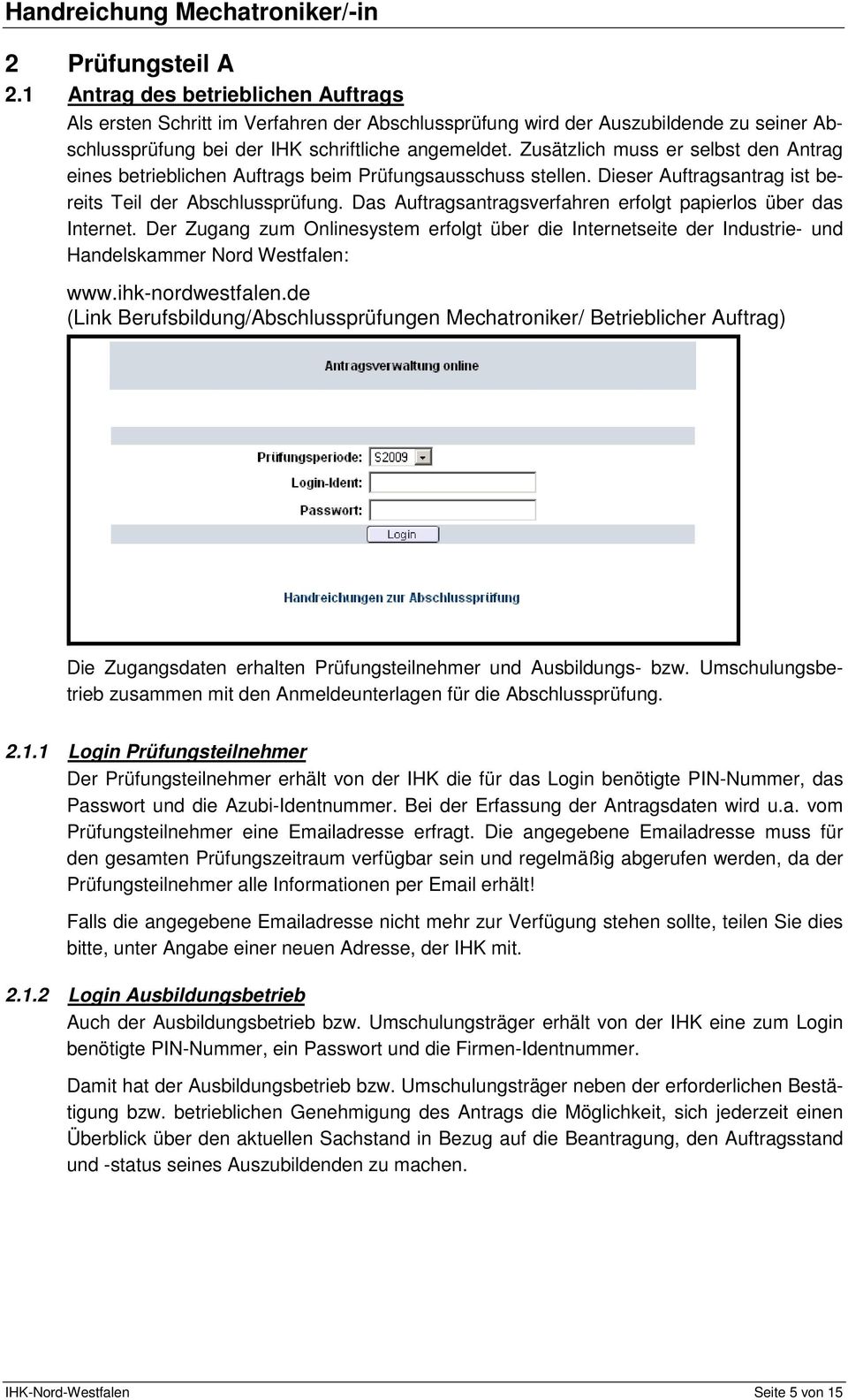 Das Auftragsantragsverfahren erfolgt papierlos über das Internet. Der Zugang zum Onlinesystem erfolgt über die Internetseite der Industrie- und Handelskammer Nord Westfalen: www.ihk-nordwestfalen.