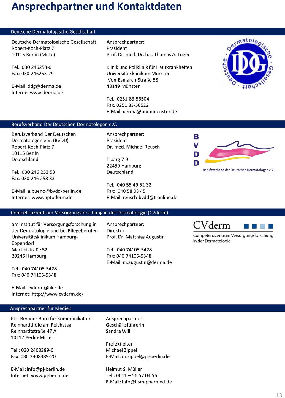 Luger Klinik und Poliklinik für Hautkrankheiten Universitätsklinikum Münster Von-Esmarch-Straße 58 48149 Münster Tel.: 0251 83-56504 Fax. 0251 83-56522 E-Mail: derma@uni-muenster.