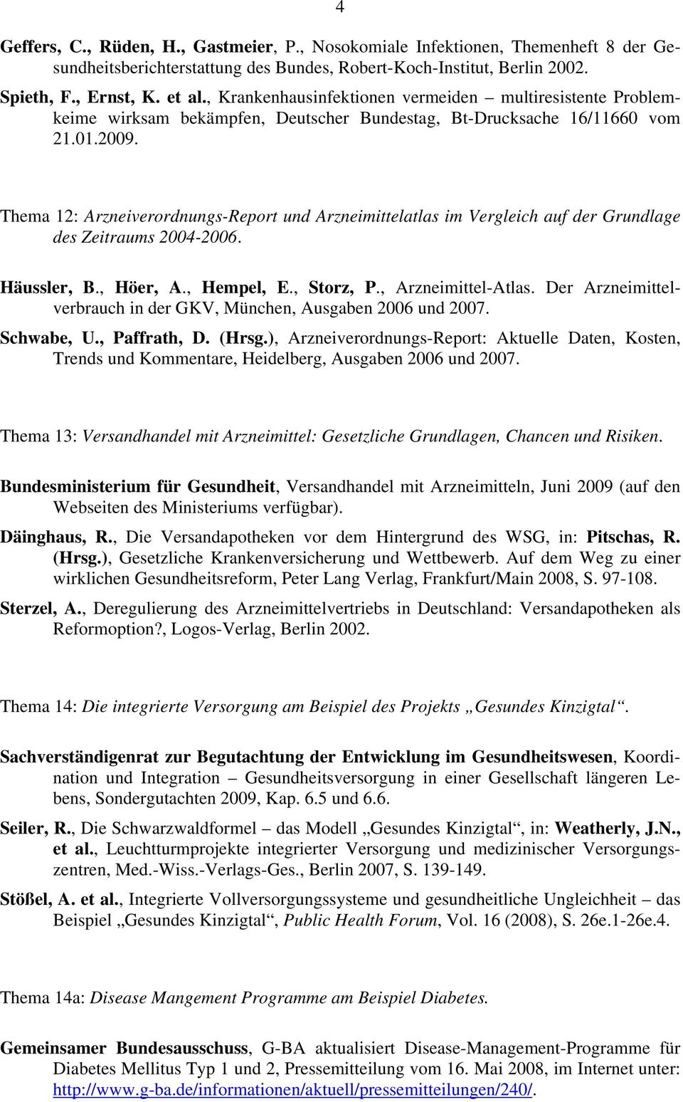 Thema 12: Arzneiverordnungs-Report und Arzneimittelatlas im Vergleich auf der Grundlage des Zeitraums 2004-2006. Häussler, B., Höer, A., Hempel, E., Storz, P., Arzneimittel-Atlas.