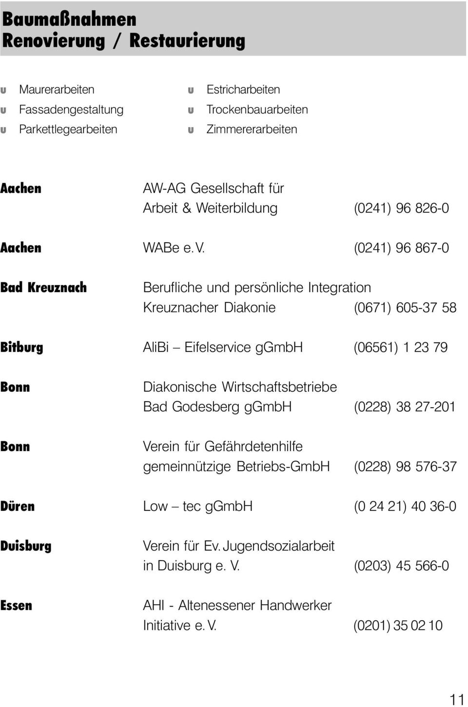 (0241) 96 867-0 Bad Kreznach Berfliche nd persönliche Integration Kreznacher Diakonie (0671) 605-37 58 Bitbrg AliBi Eifelservice ggmbh (06561) 1 23 79 Bonn Bonn Diakonische