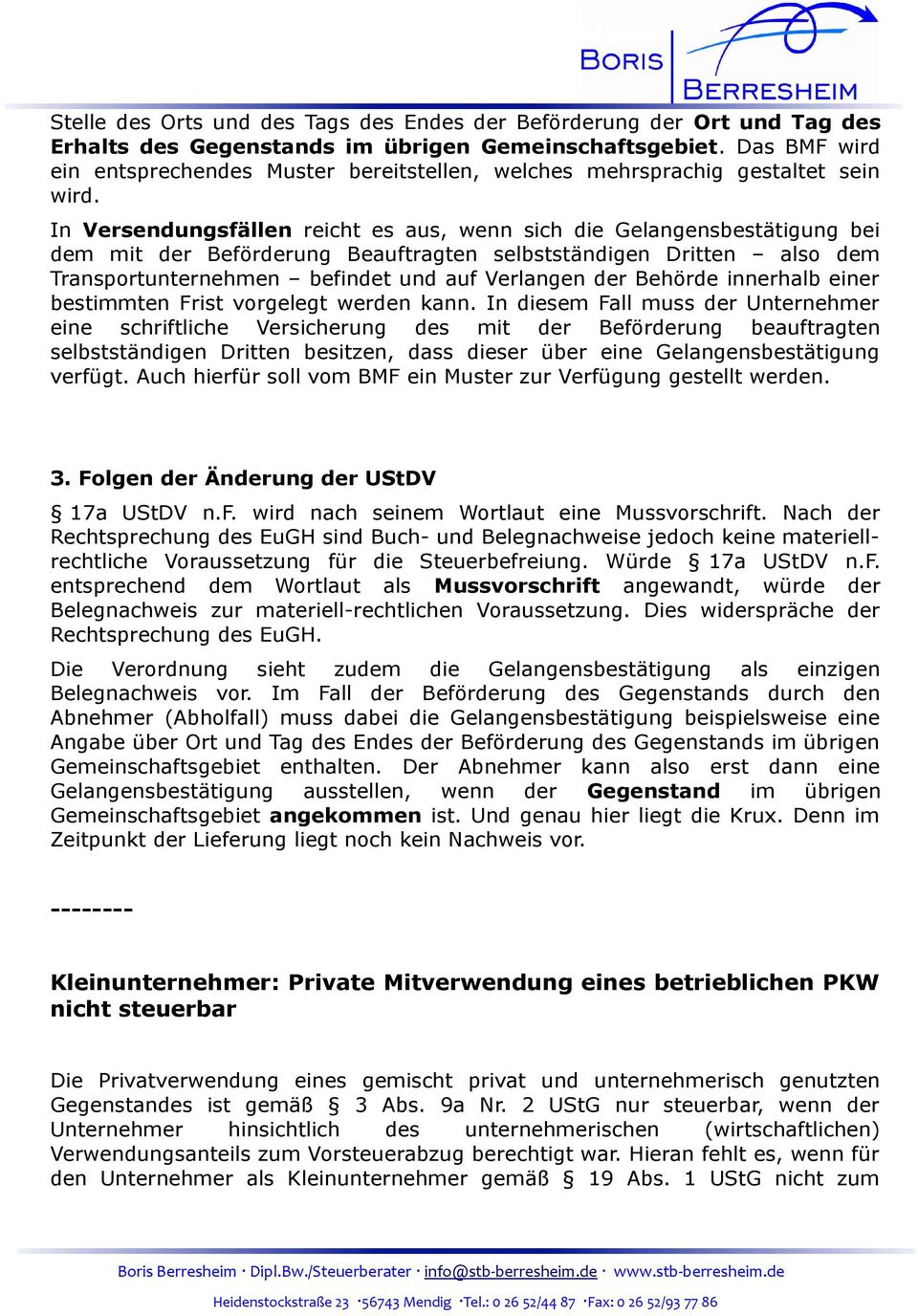 In Versendungsfällen reicht es aus, wenn sich die Gelangensbestätigung bei dem mit der Beförderung Beauftragten selbstständigen Dritten also dem Transportunternehmen befindet und auf Verlangen der