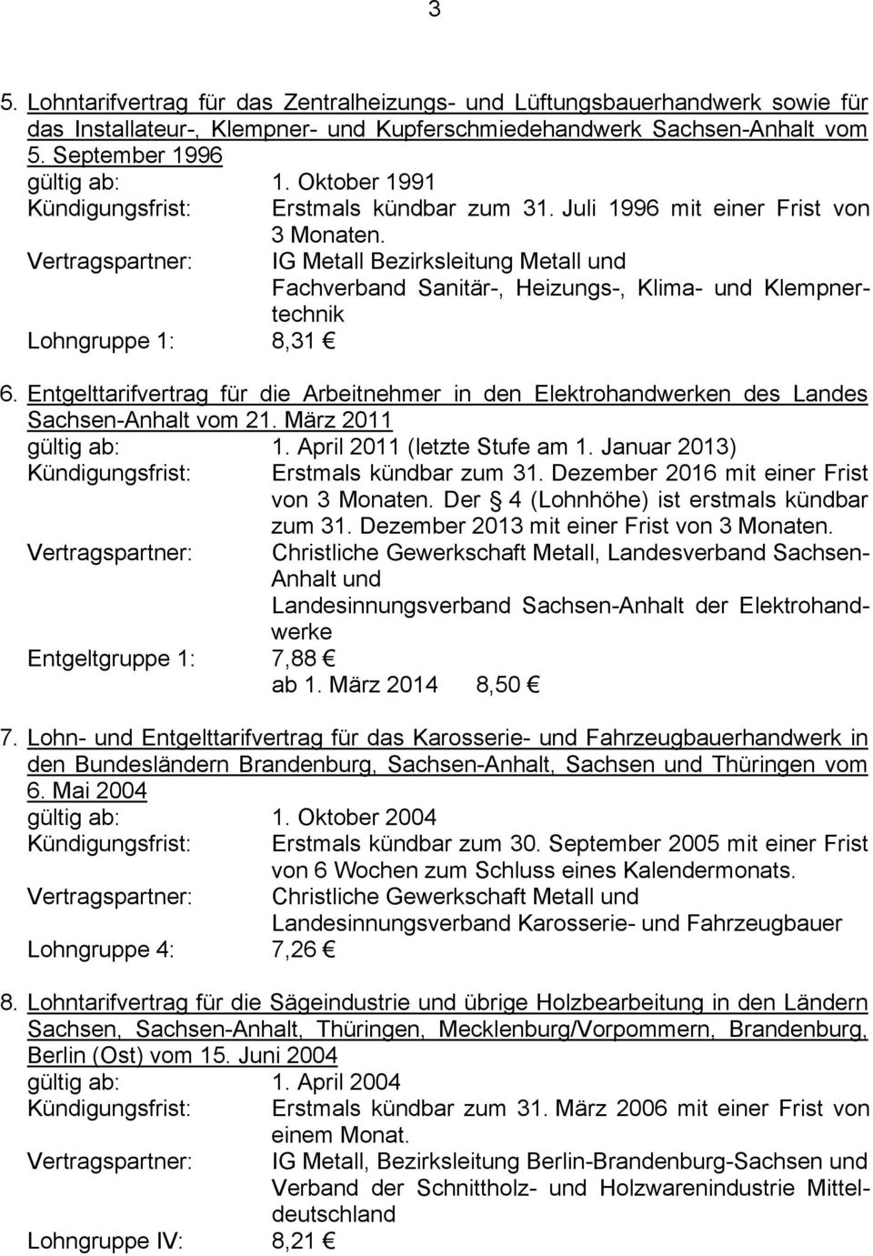 Vertragspartner: IG Metall Bezirksleitung Metall und Fachverband Sanitär-, Heizungs-, Klima- und Klempnertechnik Lohngruppe 1: 8,31 6.