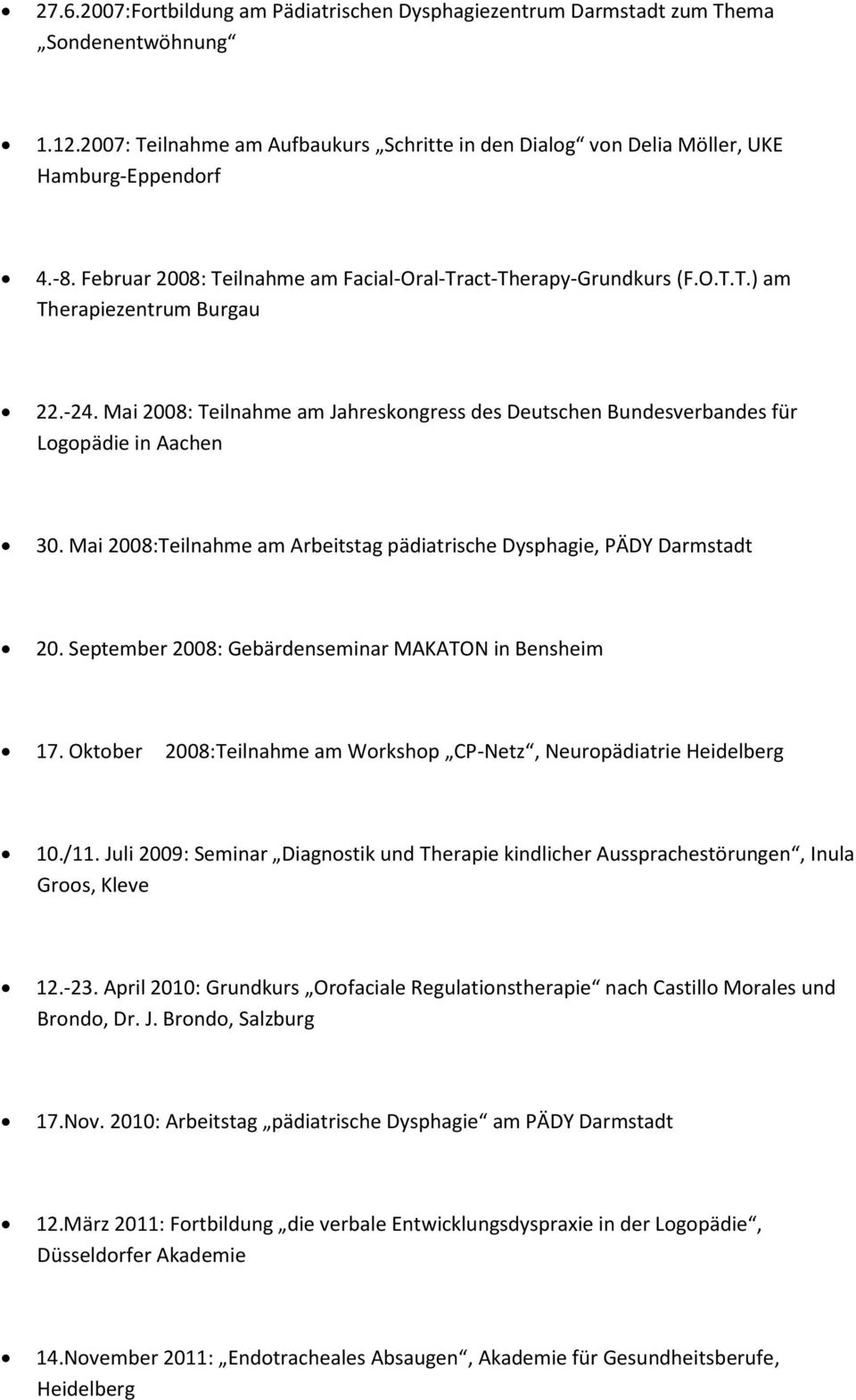Mai 2008: Teilnahme am Jahreskongress des Deutschen Bundesverbandes für Logopädie in Aachen 30. Mai 2008:Teilnahme am Arbeitstag pädiatrische Dysphagie, PÄDY Darmstadt 20.