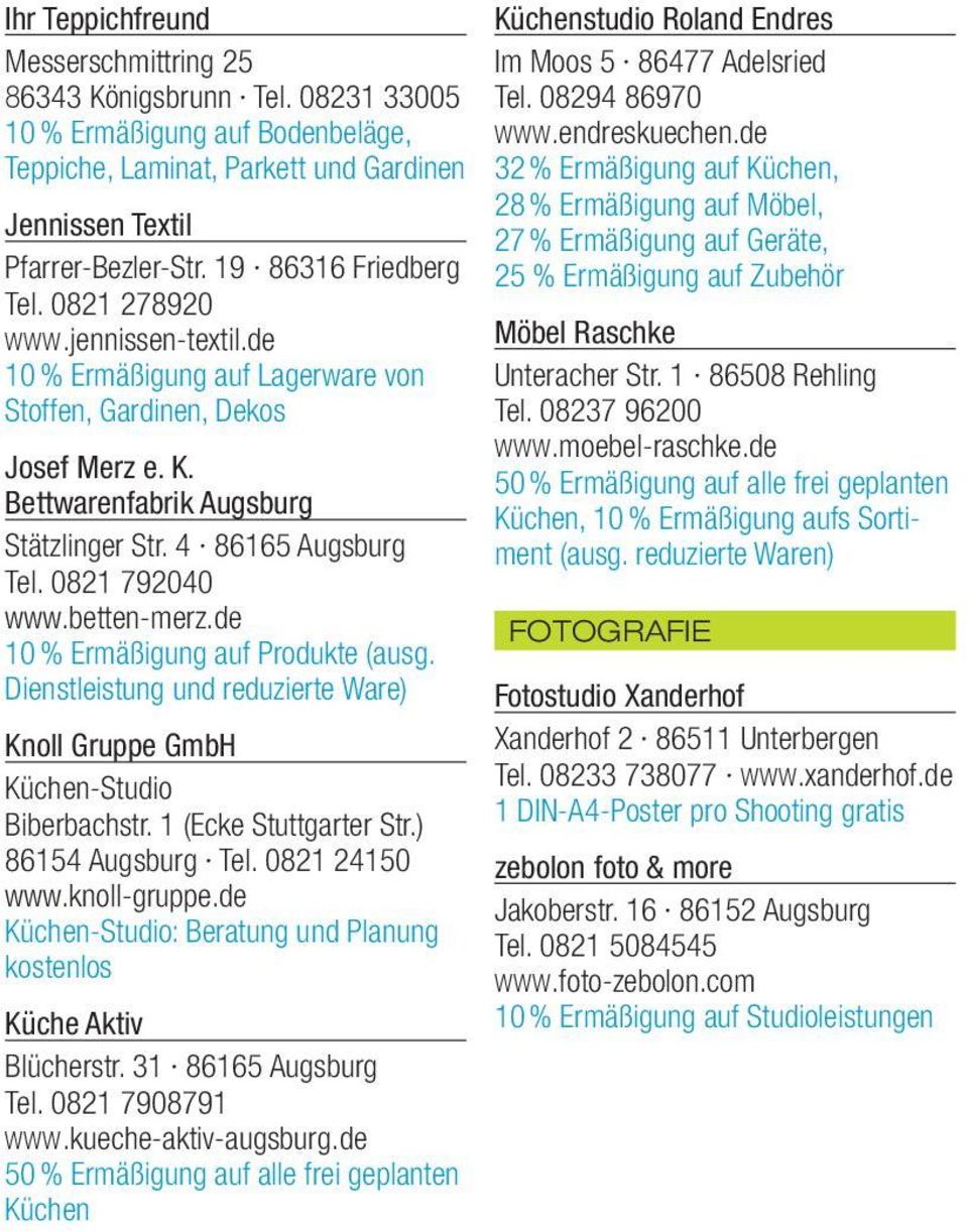 0821 792040 www.betten-merz.de 10 % Ermäßigung auf Produkte (ausg. Dienstleistung und reduzierte Ware) Knoll Gruppe GmbH Küchen-Studio Biberbachstr. 1 (Ecke Stuttgarter Str.) 86154 Augsburg Tel.