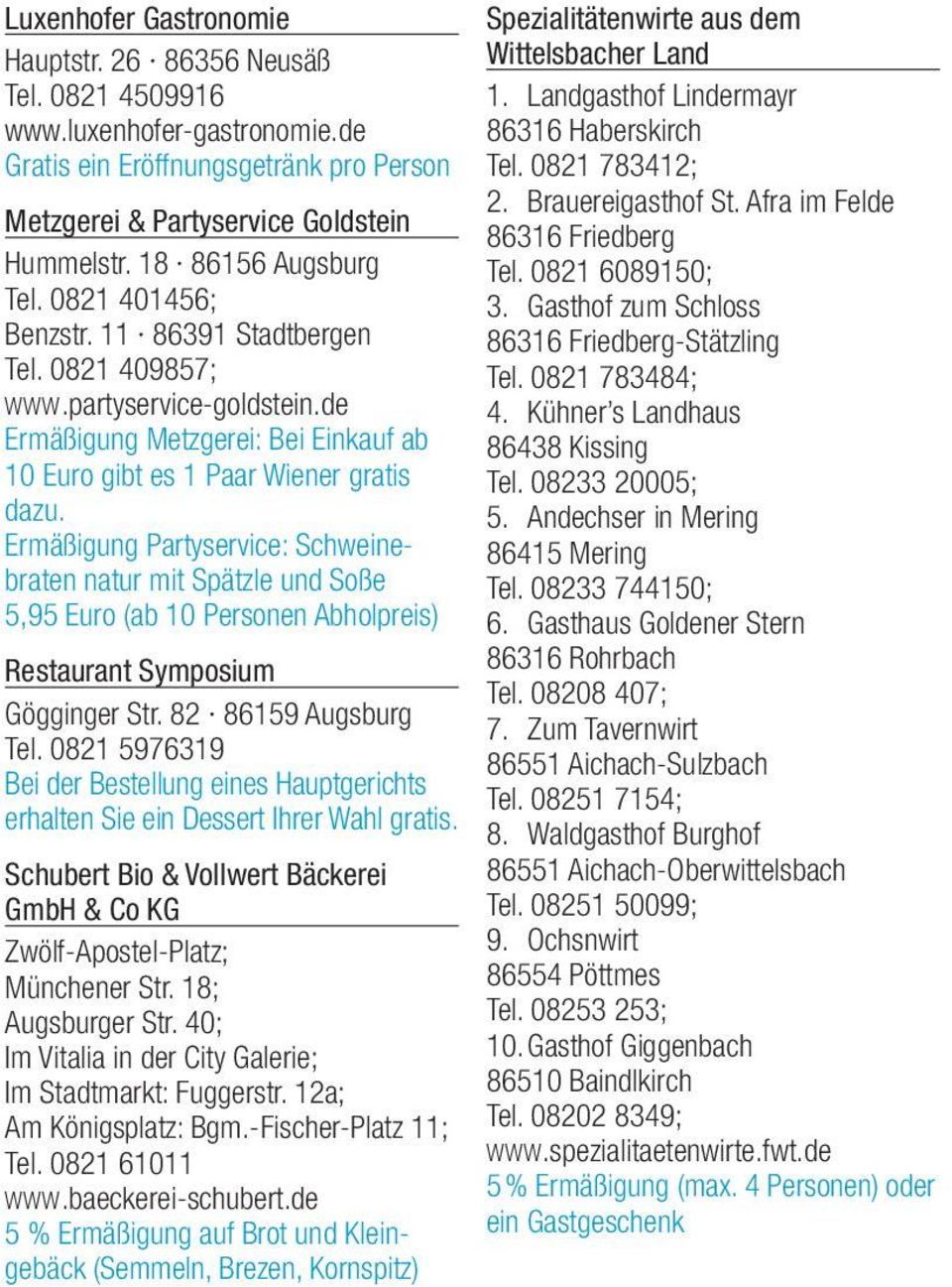 Ermäßigung Partyservice: Schweinebraten natur mit Spätzle und Soße 5,95 Euro (ab 10 Personen Abholpreis) Restaurant Symposium Gögginger Str. 82 86159 Augsburg Tel.
