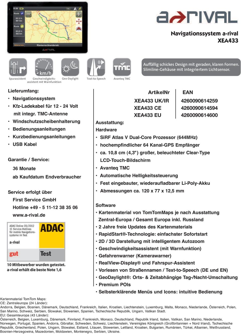TMC-Antenne ung Bedienungsanleitungen Kurzbedienungsanleitungen USB Kabel Garantie / Service: ab Kaufdatum Endverbraucher Service erfolgt über First Service GmbH Hotline +49-5 11-12 38 35 06 www.