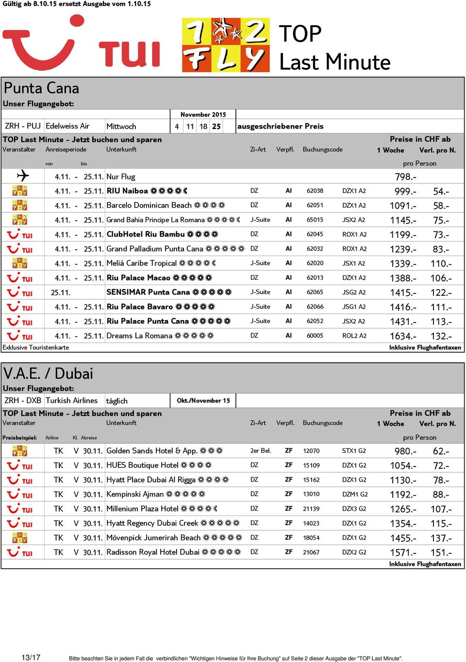 - 83.- 4.11. - 25.11. Meliá Caribe Tropical r J-Suite AI 62020 JSX1 A2 1339.- 110.- 4.11. - 25.11. Riu Palace Macao 5 DZ AI 62013 DZX1 A2 1388.- 106.- 25.11. SENSIMAR Punta Cana 5 J-Suite AI 62065 JSG2 A2 1415.