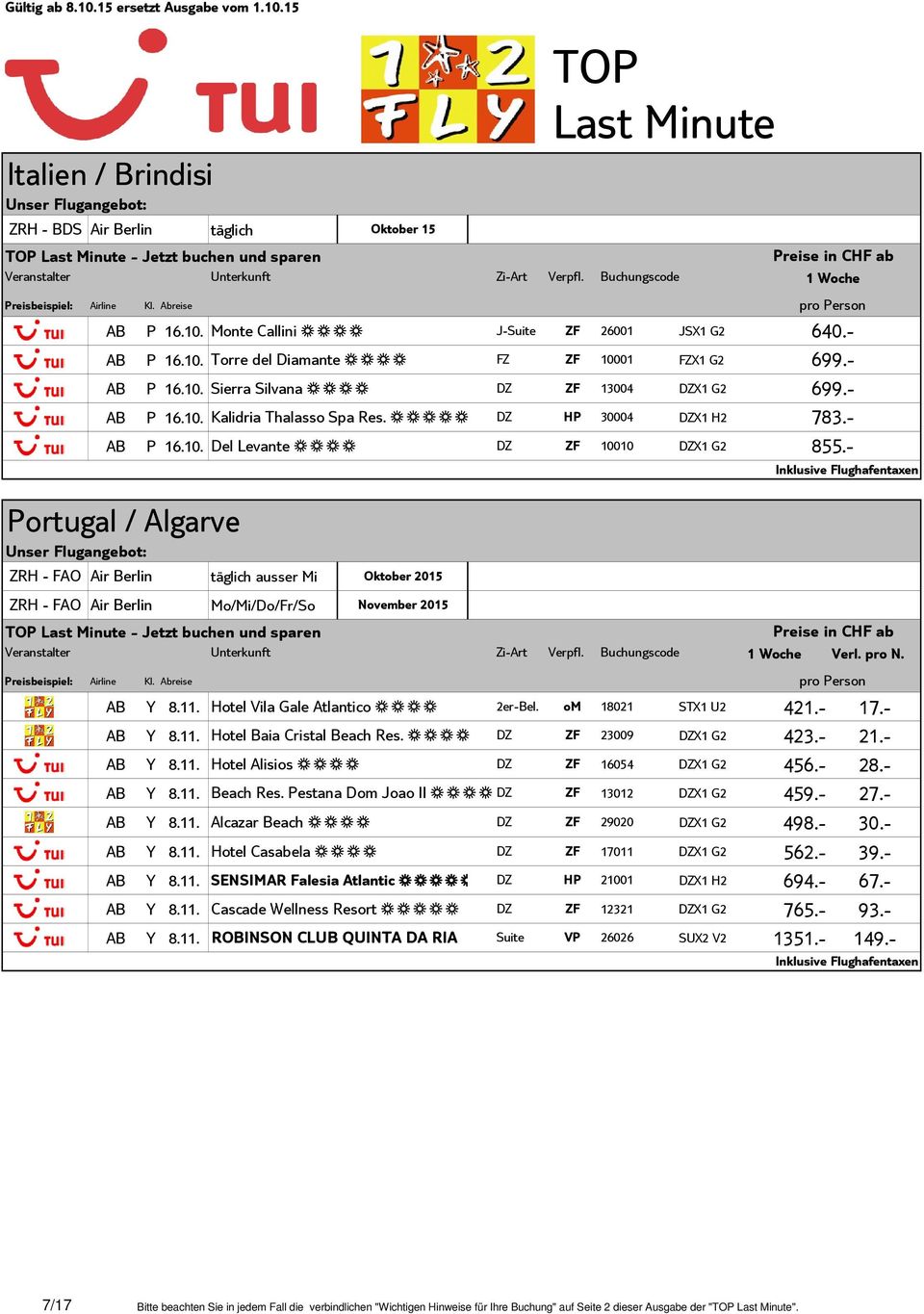 - Portugal / Algarve ZRH - FAO Air Berlin täglich ausser Mi Oktober 2015 ZRH - FAO Air Berlin Mo/Mi/Do/Fr/So November 2015 Veranstalter Unterkunft Zi-Art Verpfl. Buchungscode 1 Woche Verl. pro N.