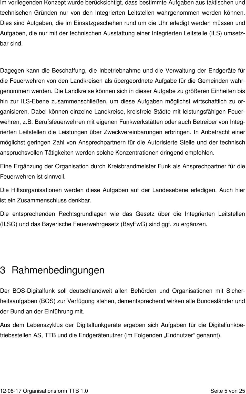 Dagegen kann die Beschaffung, die Inbetriebnahme und die Verwaltung der Endgeräte für die Feuerwehren von den Landkreisen als übergeordnete Aufgabe für die Gemeinden wahrgenommen werden.