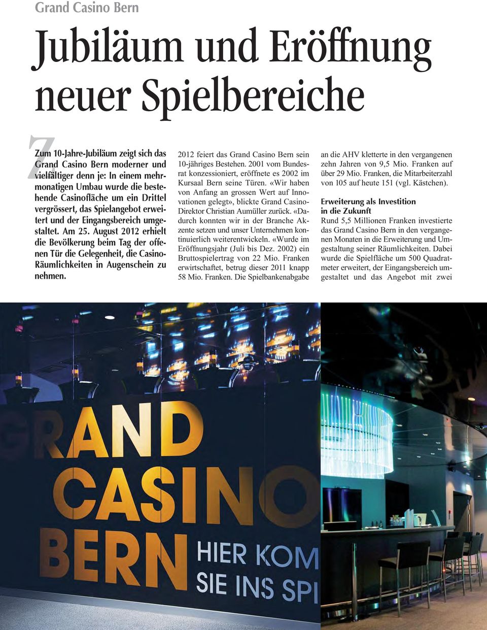 August 2012 erhielt die Bevölkerung beim Tag der offenen Tür die Gelegenheit, die Casino- Räumlichkeiten in Augenschein zu nehmen. 2012 feiert das Grand Casino Bern sein 10-jähriges Bestehen.