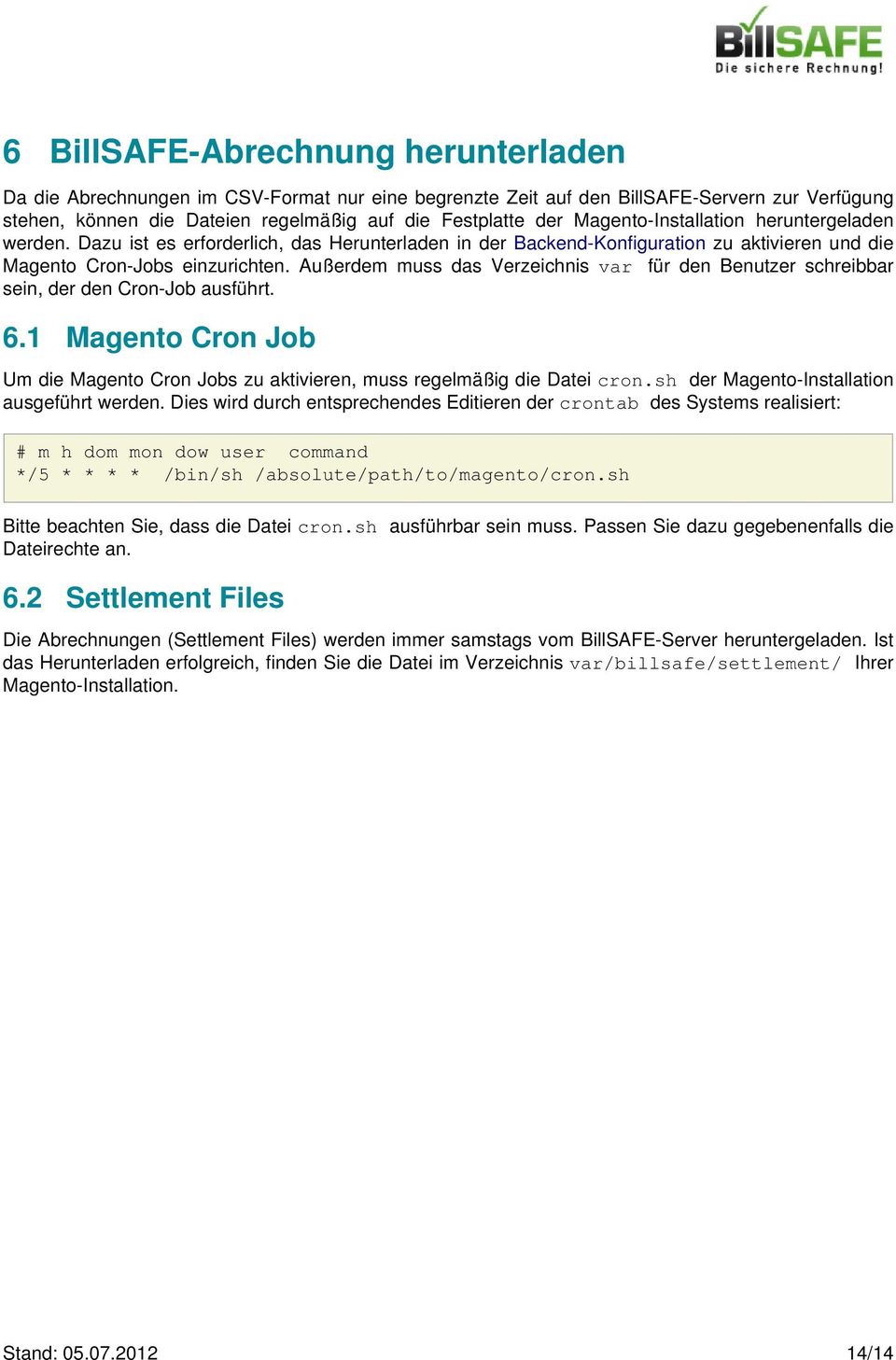 Außerdem muss das Verzeichnis var für den Benutzer schreibbar sein, der den Cron-Job ausführt. 6.1 Magento Cron Job Um die Magento Cron Jobs zu aktivieren, muss regelmäßig die Datei cron.