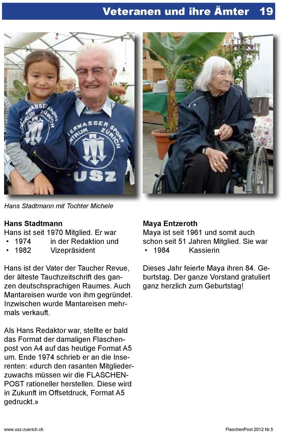 Inzwischen wurde Mantareisen mehrmals verkauft. Maya Entzeroth Maya ist seit 1961 und somit auch schon seit 51 Jahren Mitglied. Sie war 1984 Kassierin Dieses Jahr feierte Maya ihren 84. Geburtstag.