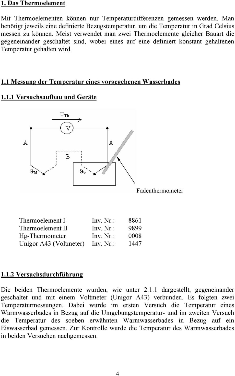 1 Messung der Temperatur eines vorgegebenen Wasserbades 1.1.1 Versuchsaufbau und Geräte Fadenthermometer Thermoelement I Inv. Nr.: 8861 Thermoelement II Inv. Nr.: 9899 Hg-Thermometer Inv. Nr.: 0008 Unigor A43 (Voltmeter) Inv.