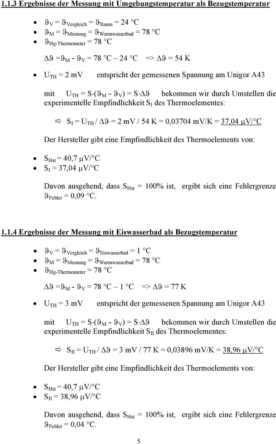 U TH / ϑ = 2 mv / 54 K = 0,03704 mv/k = 37,04 µv/ C Der Hersteller gibt eine Empfindlichkeit des Thermoelements von: S Hst = 40,7 µv/ C S I = 37,04 µv/ C Davon ausgehend, dass S Hst = 100% ist,