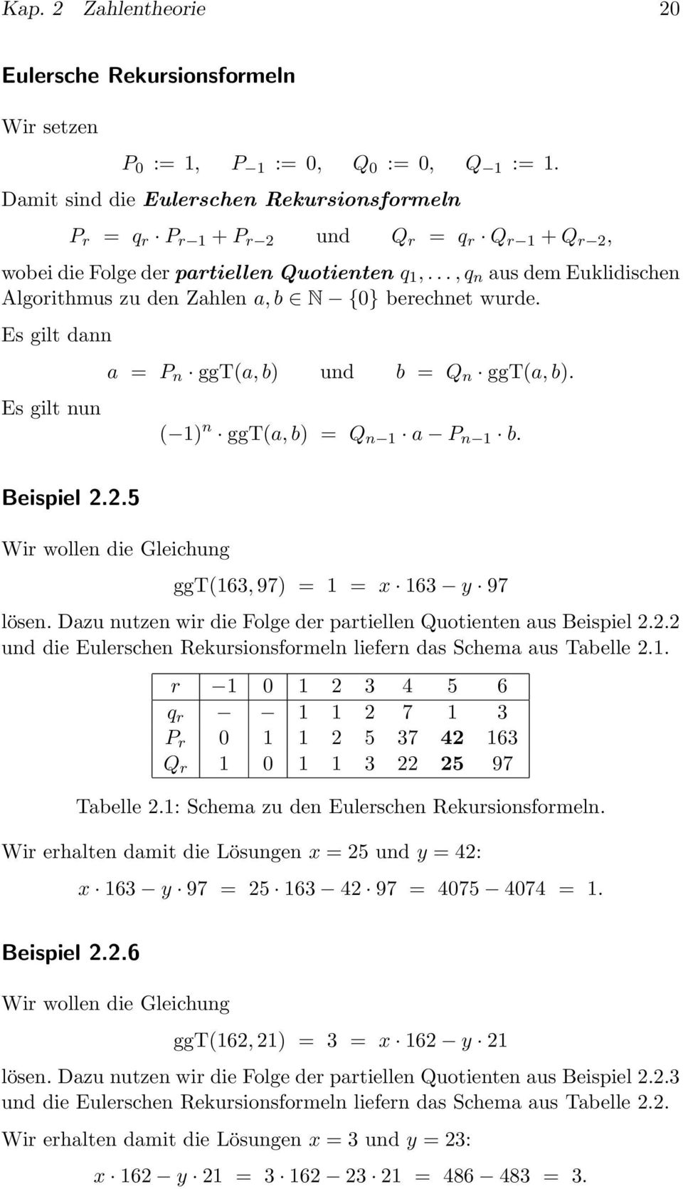 .., q n aus dem Euklidischen Algorithmus zu den Zahlen a, b N {0} berechnet wurde. Es gilt dann Es gilt nun a = P n ggt(a, b) und b = Q n ggt(a, b). ( 1) n ggt(a, b) = Q n 1 a P n 1 b. Beispiel 2.