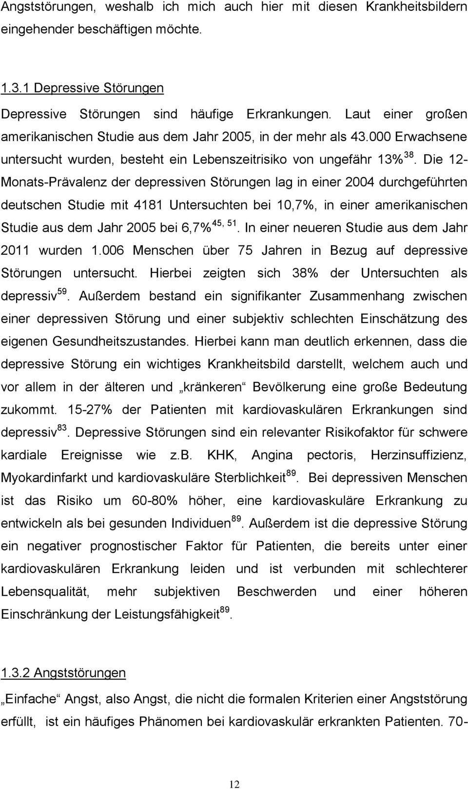 Die 12- Monats-Prävalenz der depressiven Störungen lag in einer 2004 durchgeführten deutschen Studie mit 4181 Untersuchten bei 10,7%, in einer amerikanischen Studie aus dem Jahr 2005 bei 6,7% 45, 51.