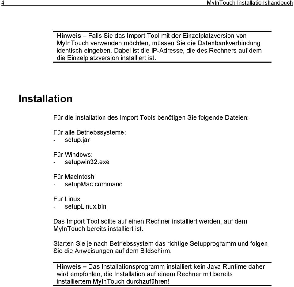 Installation Für die Installation des Import Tools benötigen Sie folgende Dateien: Für alle Betriebssysteme: - setup.jar Für Windows: - setupwin32.exe Für MacIntosh - setupmac.