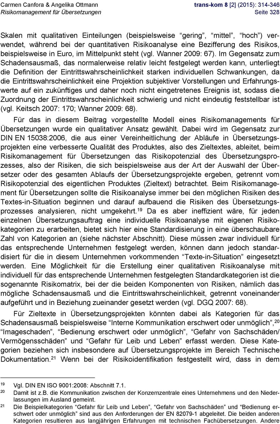 Im Gegensatz zum Schadensausmaß, das normalerweise relativ leicht festgelegt werden kann, unterliegt die Definition der Eintrittswahrscheinlichkeit starken individuellen Schwankungen, da die