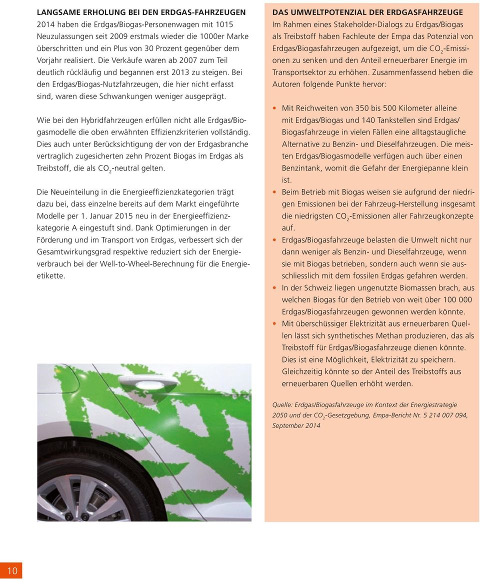 aufgezeigt, um die CO2-Emissi- Vorjahr realisiert. Die Verkäufe waren ab 2007 zum Teil onen zu senken und den Anteil erneuerbarer Energie im deutlich rückläufig und begannen erst 2013 zu steigen.