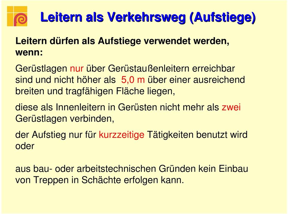 liegen, diese als Innenleitern in Gerüsten nicht mehr als zwei Gerüstlagen verbinden, der Aufstieg nur für