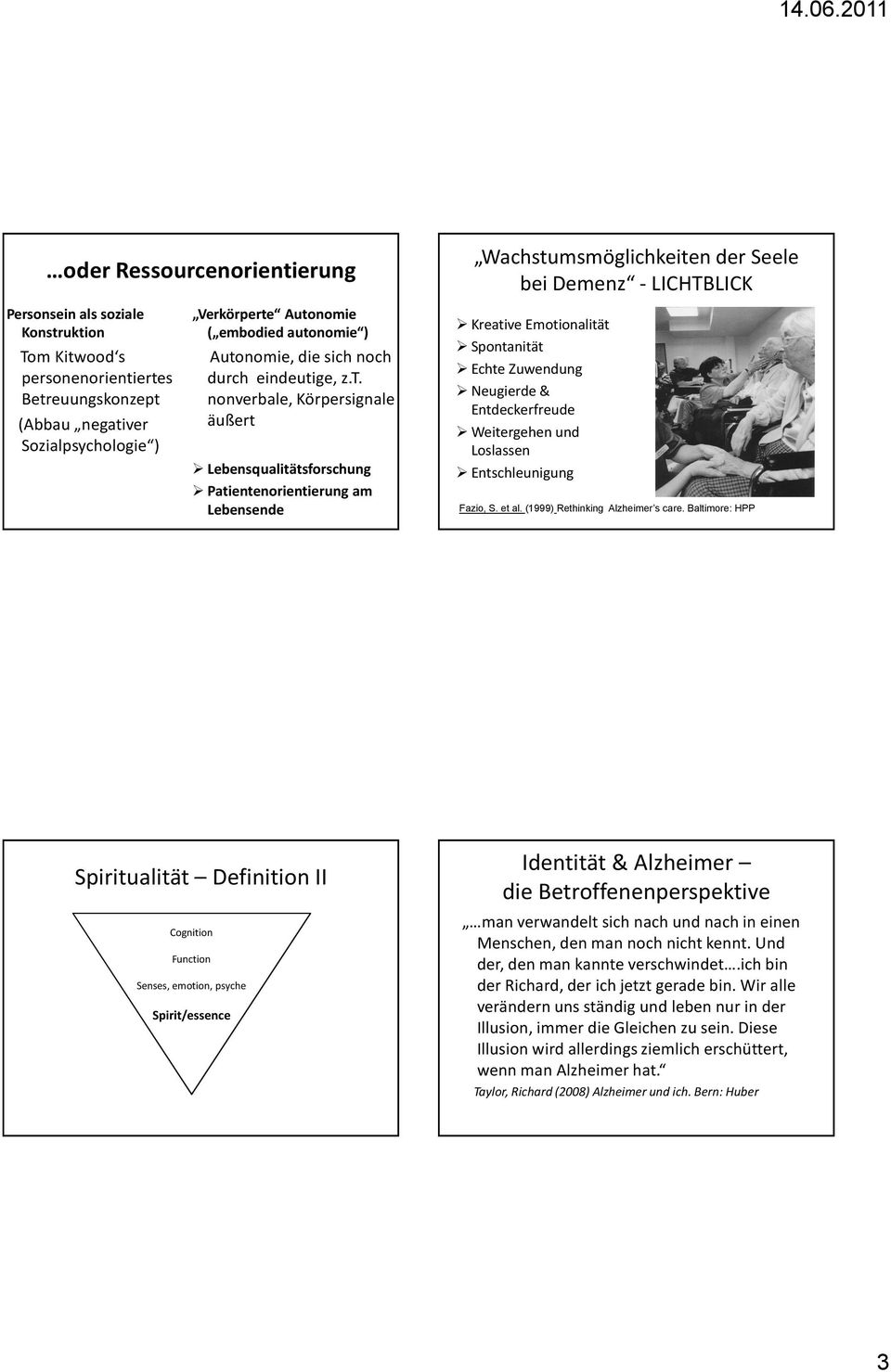 Kreative Emotionalität Spontanität Echte Zuwendung Neugierde & Entdeckerfreude Weitergehen und Loslassen Entschleunigung Fazio, S. et al. (1999) Rethinking Alzheimer s care.