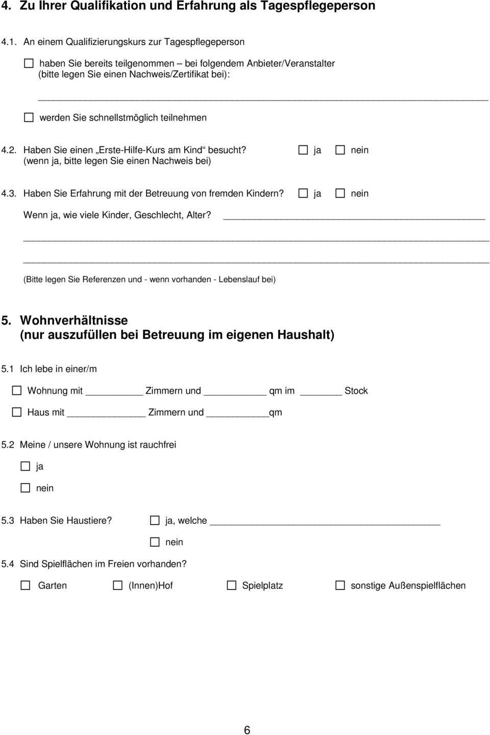 teilnehmen 4.2. Haben Sie einen Erste-Hilfe-Kurs am Kind besucht? ja nein (wenn ja, bitte legen Sie einen Nachweis bei) 4.3. Haben Sie Erfahrung mit der Betreuung von fremden Kindern?