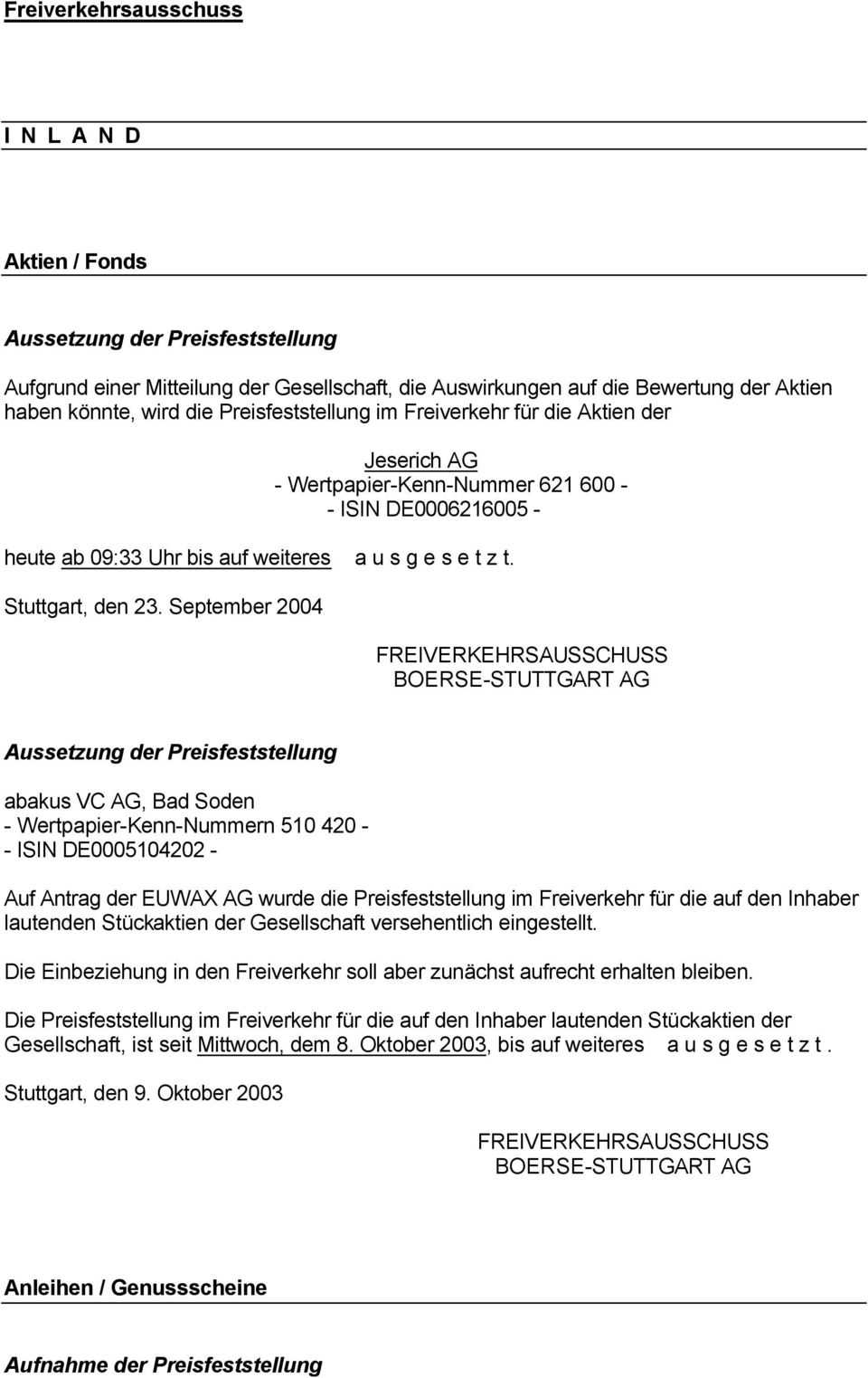 September 2004 FREIVERKEHRSAUSSCHUSS Aussetzung Preisfeststellung abakus VC AG, Bad Soden - Wertpapier-Kenn-Nummern 510 420 - - ISIN DE0005104202 - Auf Antrag EUWAX AG wurde die Preisfeststellung im