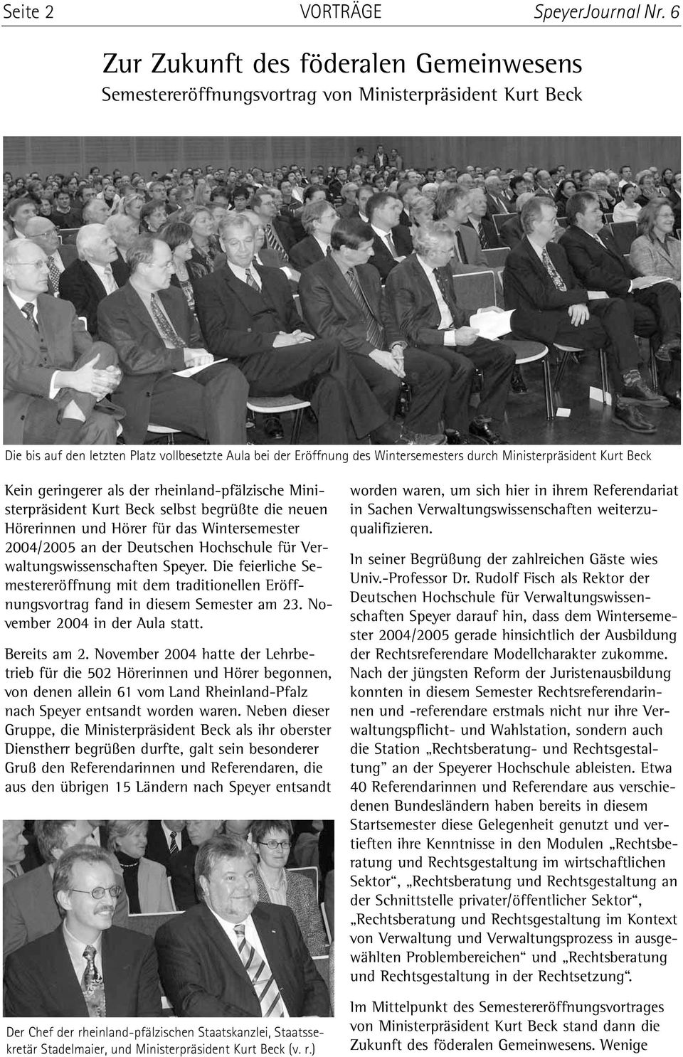 Ministerpräsident Kurt Beck Kein geringerer als der rheinland-pfälzische Ministerpräsident Kurt Beck selbst begrüßte die neuen Hörerinnen und Hörer für das Wintersemester 2004/2005 an der Deutschen