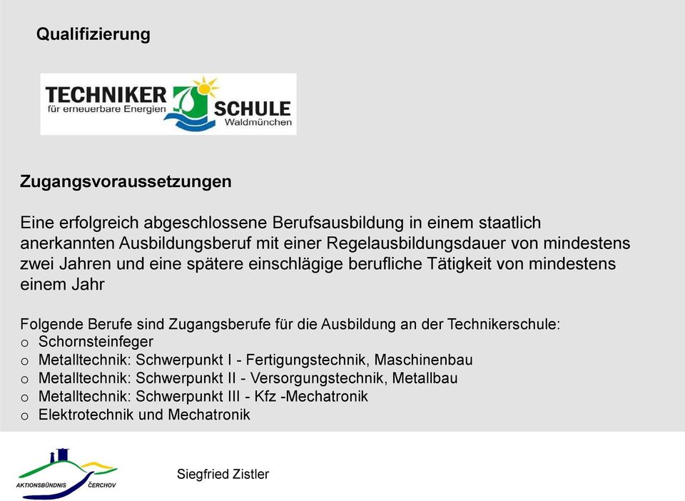 Zugangsberufe für die Ausbildung an der Technikerschule: o Schornsteinfeger o Metalltechnik: Schwerpunkt I - Fertigungstechnik, Maschinenbau o