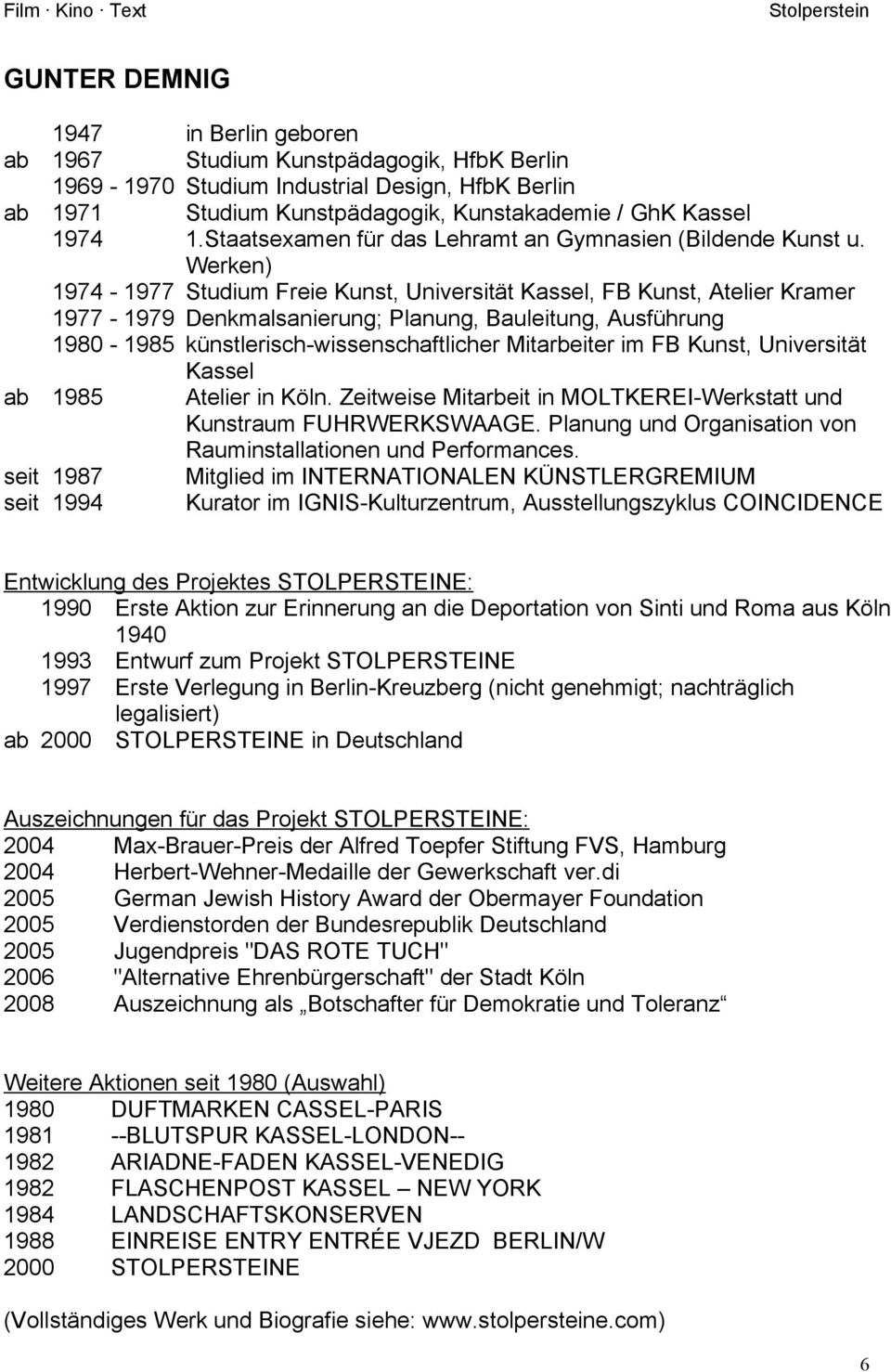Werken) 1974-1977 Studium Freie Kunst, Universität Kassel, FB Kunst, Atelier Kramer 1977-1979 Denkmalsanierung; Planung, Bauleitung, Ausführung 1980-1985 künstlerisch-wissenschaftlicher Mitarbeiter