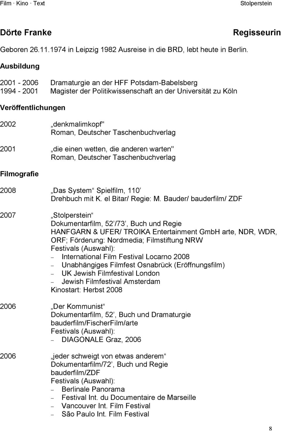 Taschenbuchverlag 2001 die einen wetten, die anderen warten" Roman, Deutscher Taschenbuchverlag Filmografie 2008 Das System Spielfilm, 110 Drehbuch mit K. el Bitar/ Regie: M.