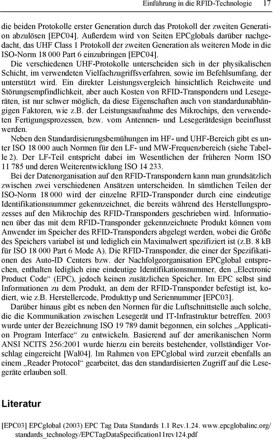 Die verschiedenen UHF-Protokolle unterscheiden sich in der physikalischen Schicht, im verwendeten Vielfachzugriffsverfahren, sowie im Befehlsumfang, der unterstützt wird.