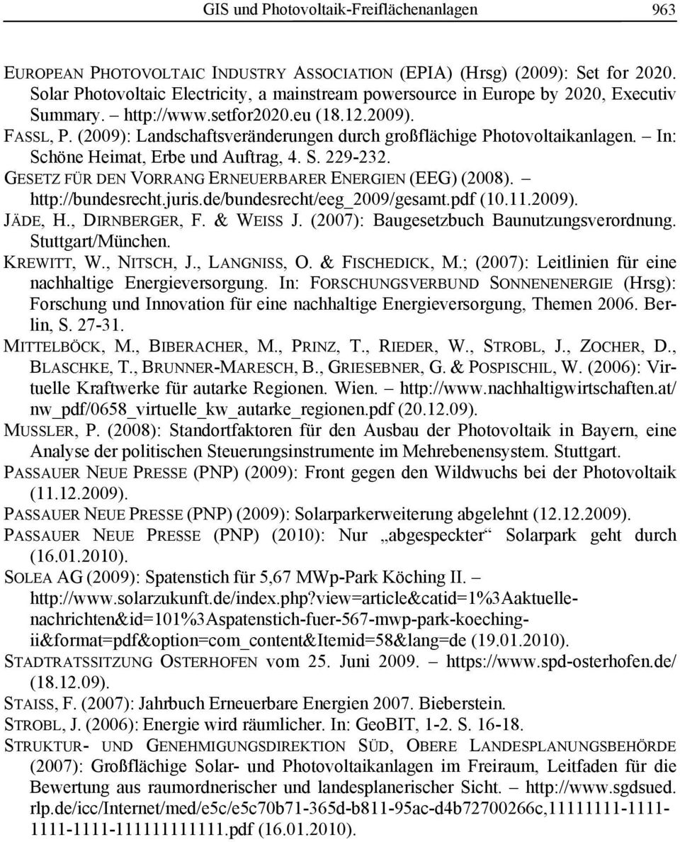 (2009): Landschaftsveränderungen durch großflächige Photovoltaikanlagen. In: Schöne Heimat, Erbe und Auftrag, 4. S. 229-232. GESETZ FÜR DEN VORRANG ERNEUERBARER ENERGIEN (EEG) (2008).