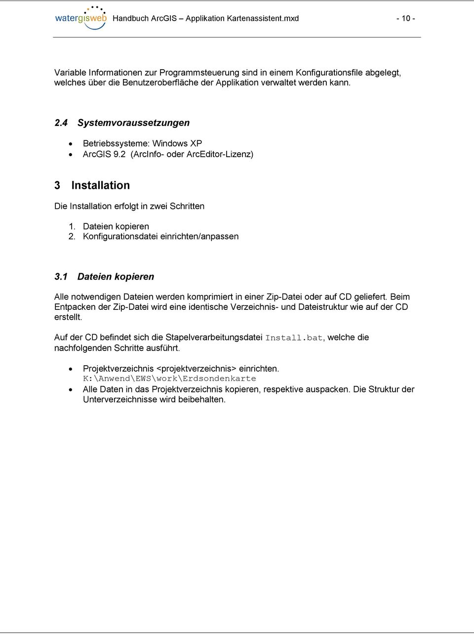 4 Systemvoraussetzungen Betriebssysteme: Windows XP ArcGIS 9.2 (ArcInfo- oder ArcEditor-Lizenz) 3 Installation Die Installation erfolgt in zwei Schritten 1. Dateien kopieren 2.