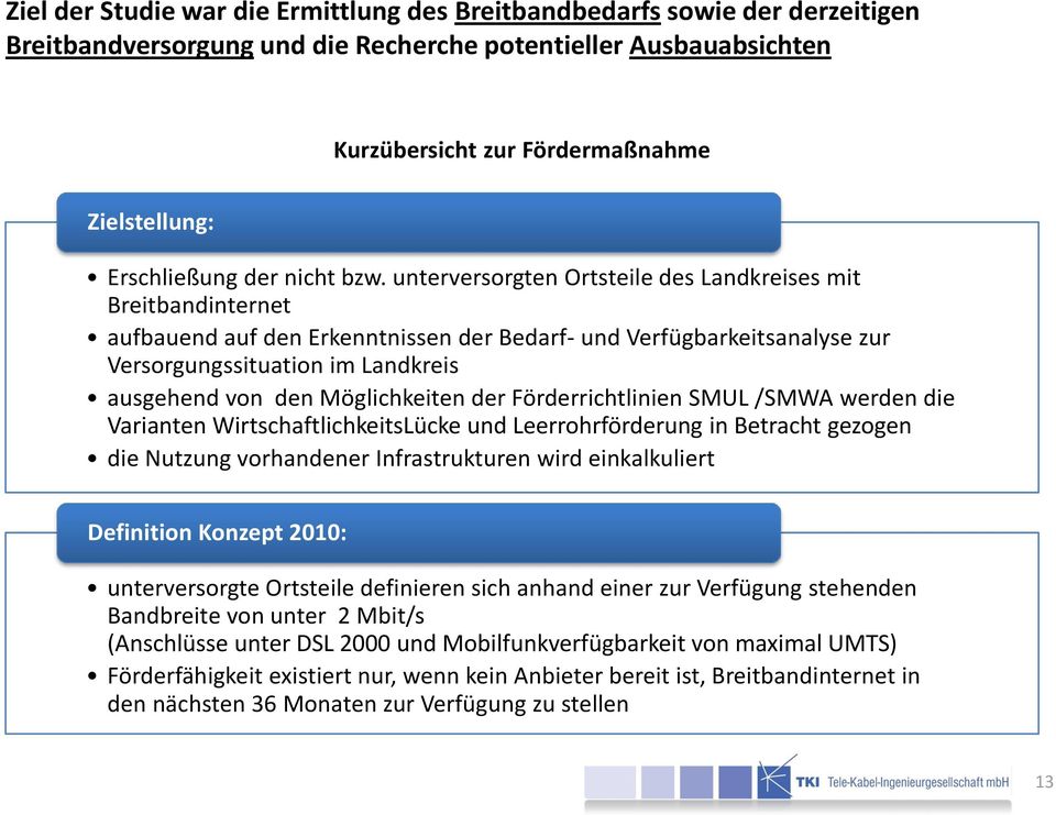 unterversorgten Ortsteile des Landkreises mit Breitbandinternet aufbauend auf den Erkenntnissen der Bedarf- und Verfügbarkeitsanalyse zur Versorgungssituation im Landkreis ausgehend von den