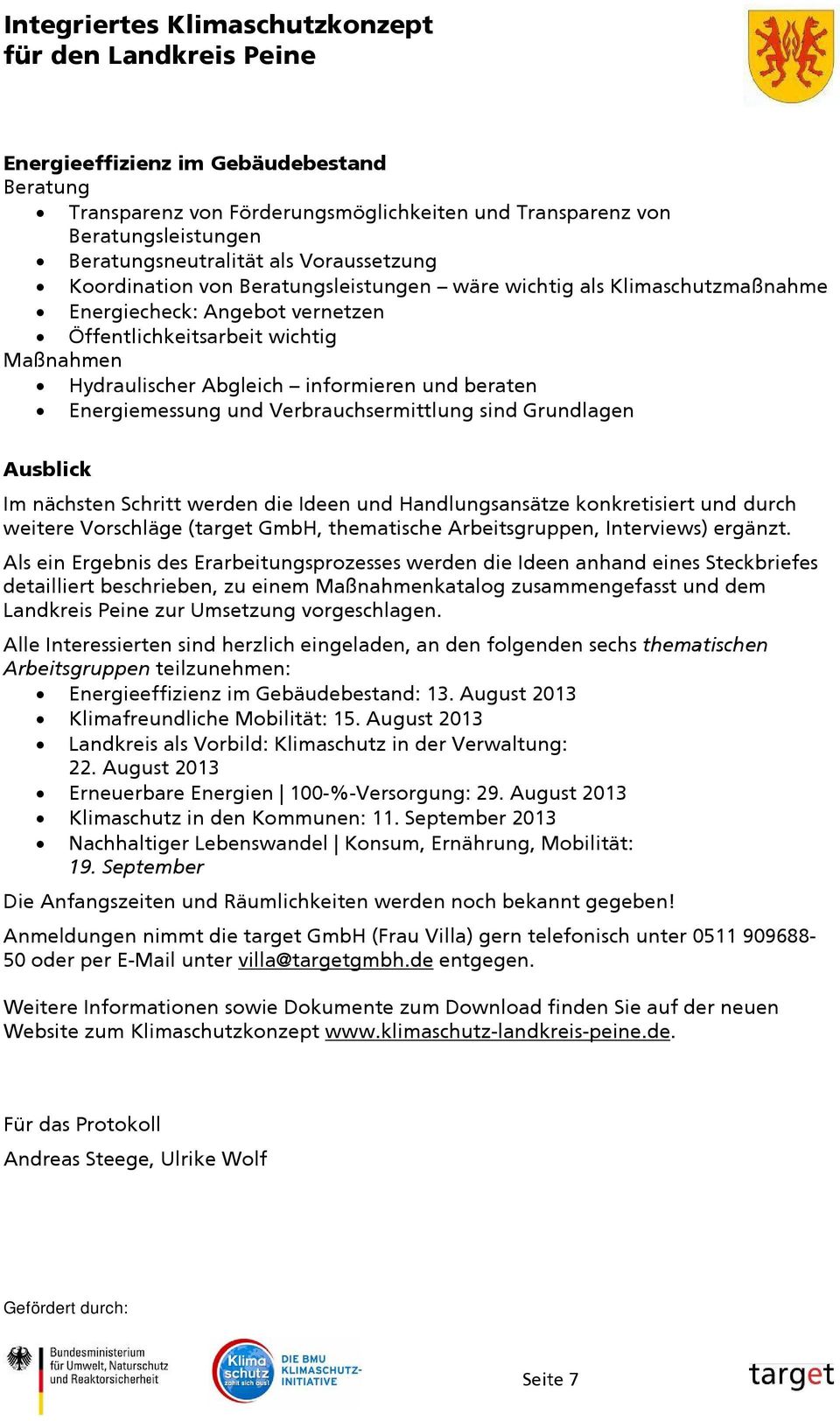 sind Grundlagen Ausblick Im nächsten Schritt werden die Ideen und Handlungsansätze konkretisiert und durch weitere Vorschläge (target GmbH, thematische Arbeitsgruppen, Interviews) ergänzt.