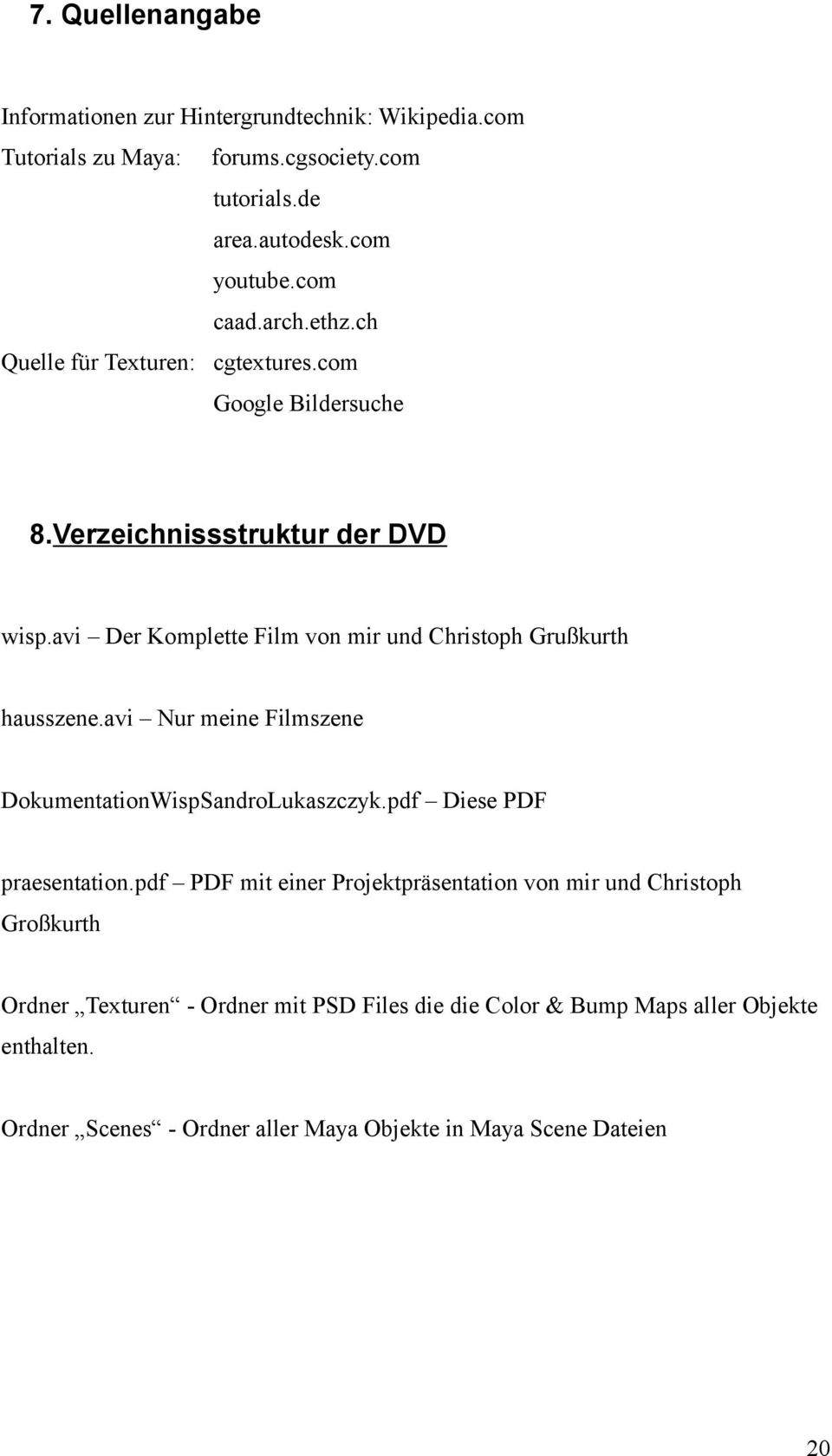 avi Der Komplette Film von mir und Christoph Grußkurth hausszene.avi Nur meine Filmszene DokumentationWispSandroLukaszczyk.pdf Diese PDF praesentation.