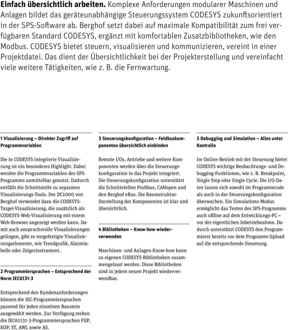 CODESYS bietet steuern, visualisieren und kommunizieren, vereint in einer Projektdatei. Das dient der Übersichtlichkeit bei der Projekterstellung und vereinfacht viele weitere Tätigkeiten, wie z. B.