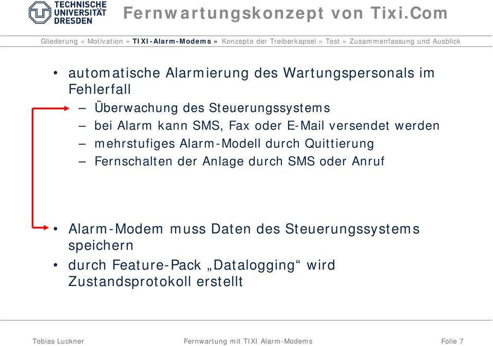 kann SMS, Fax oder E-Mail versendet werden mehrstufiges Alarm-Modell durch Quittierung Fernschalten der Anlage