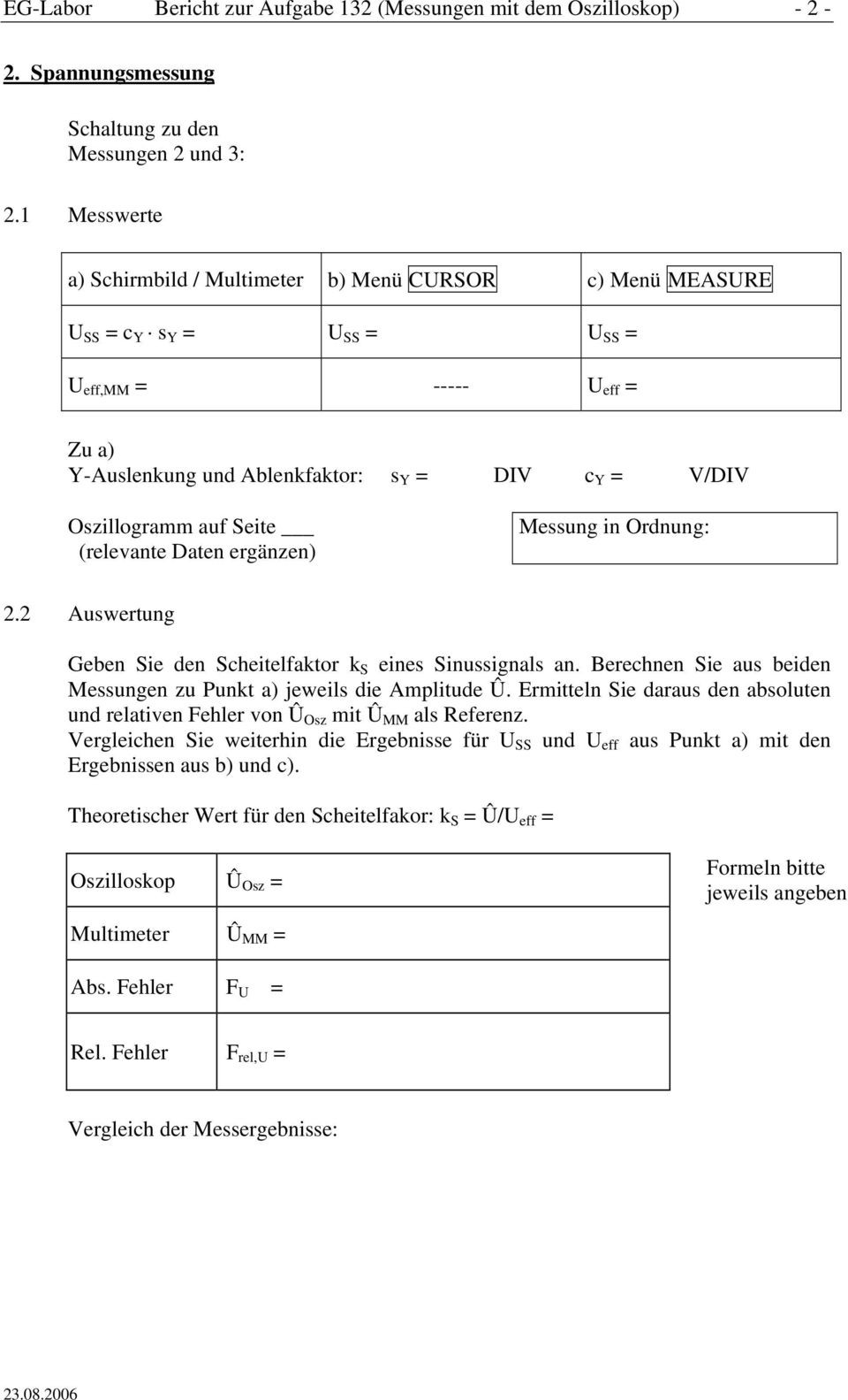 Ordnung: 2.2 Auswertung Geben Sie den Scheitelfaktor k S eines Sinussignals an. Berechnen Sie aus beiden Messungen zu Punkt a) jeweils die Amplitude Û.