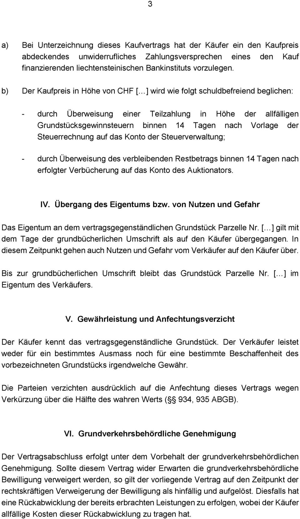 b) Der Kaufpreis in Höhe von CHF wird wie folgt schuldbefreiend beglichen: - durch Überweisung einer Teilzahlung in Höhe der allfälligen Grundstücksgewinnsteuern binnen 14 Tagen nach Vorlage der