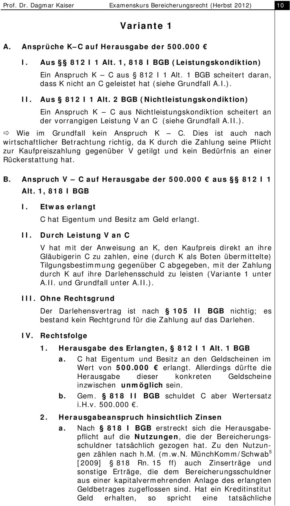 2 BGB (Nichtleistungskondiktion) Ein Anspruch K C aus Nichtleistungskondiktion scheitert an der vorrangigen Leistung V an C (siehe Grundfall A.II.). Wie im Grundfall kein Anspruch K C.