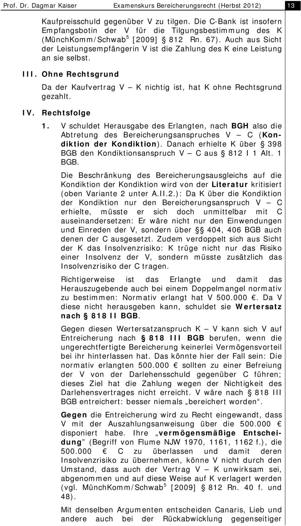 Auch aus Sicht der Leistungsempfängerin V ist die Zahlung des K eine Leistung an sie selbst. III. Ohne Rechtsgrund Da der Kaufvertrag V K nichtig ist, hat K ohne Rechtsgrund gezahlt. IV.