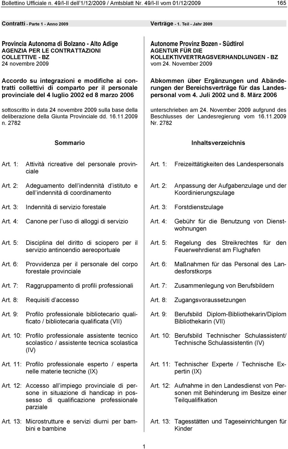 il personale provinciale del 4 luglio 2002 ed 8 marzo 2006 sottoscritto in data 24 novembre 2009 sulla base della deliberazione della Giunta Provinciale dd. 16.11.2009 n.