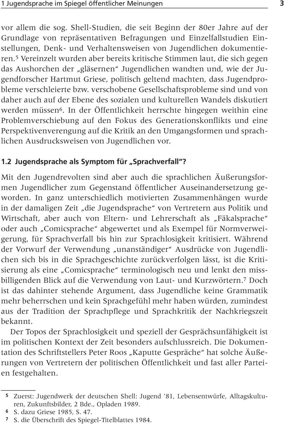 5 Vereinzelt wurden aber bereits kritische Stimmen laut, die sich gegen das Aushorchen der gläsernen Jugendlichen wandten und, wie der Jugendforscher Hartmut Griese, politisch geltend machten, dass