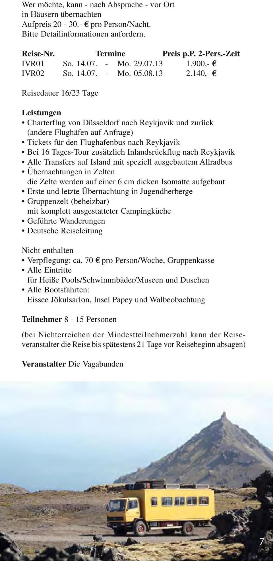140,- Reisedauer 16/23 Tage Leistungen Charterflug von Düsseldorf nach Reykjavik und zurück (andere Flughäfen auf Anfrage) Tickets für den Flughafenbus nach Reykjavik Bei 16 Tages-Tour zusätzlich