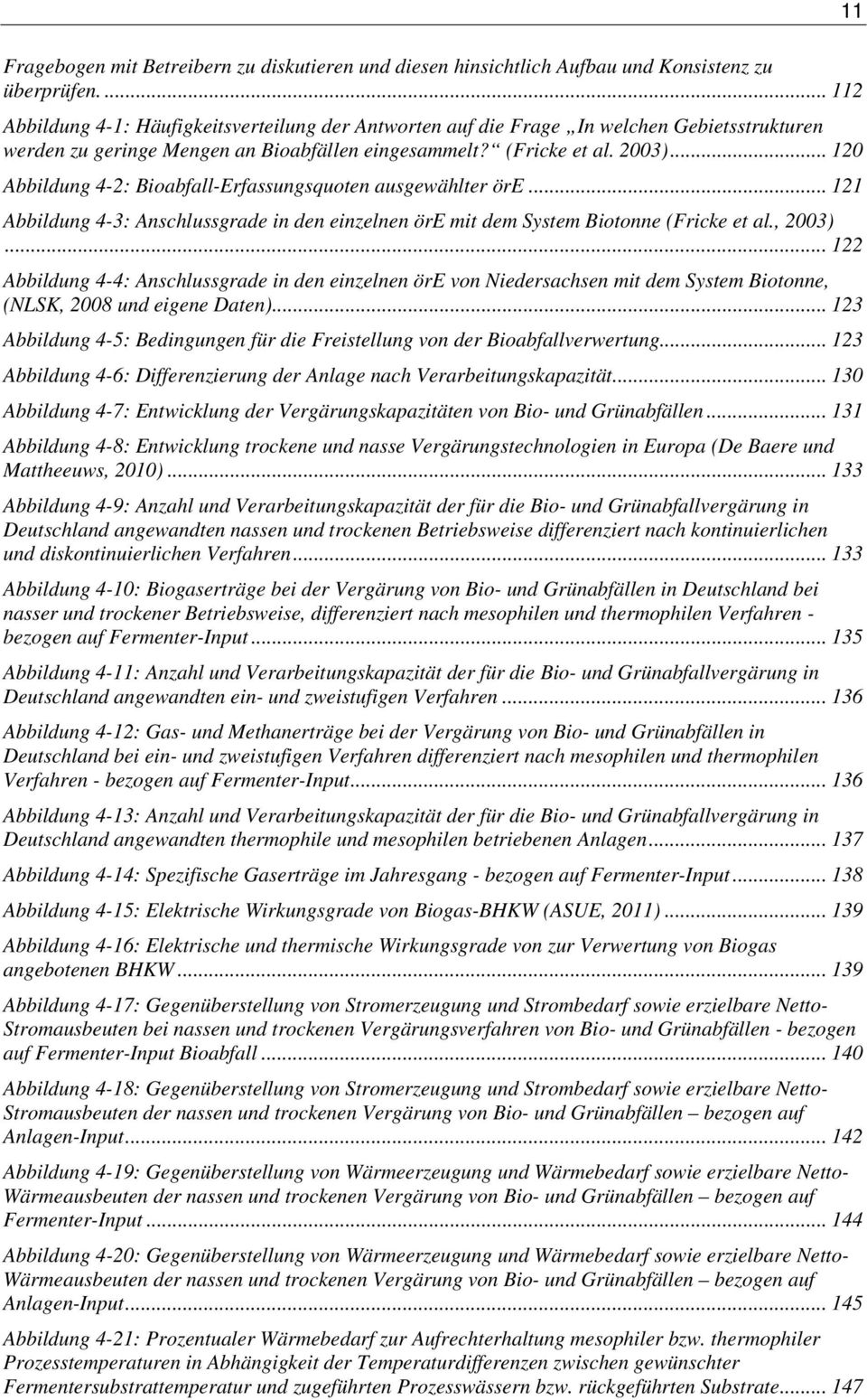 .. 120 Abbildung 4-2: Bioabfall-Erfassungsquoten ausgewählter öre... 121 Abbildung 4-3: Anschlussgrade in den einzelnen öre mit dem System Biotonne (Fricke et al., 2003).